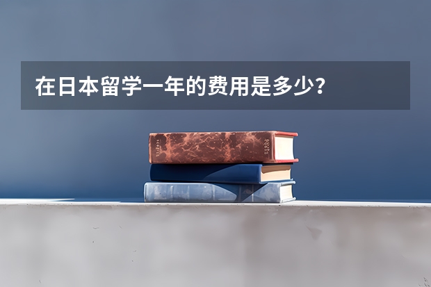 在日本留学一年的费用是多少？
