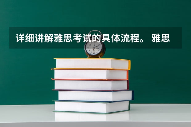 详细讲解雅思考试的具体流程。 雅思考试/转学费用