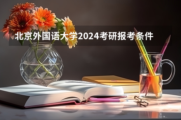 北京外国语大学2024考研报考条件怎么查?