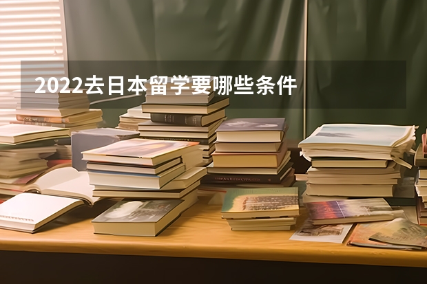 2022去日本留学要哪些条件