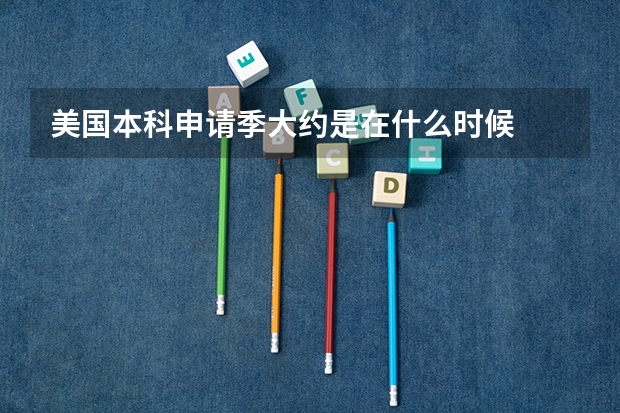 美国本科申请季大约是在什么时候
