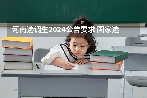 河南选调生2024公告要求 国家选调生报考条件2024