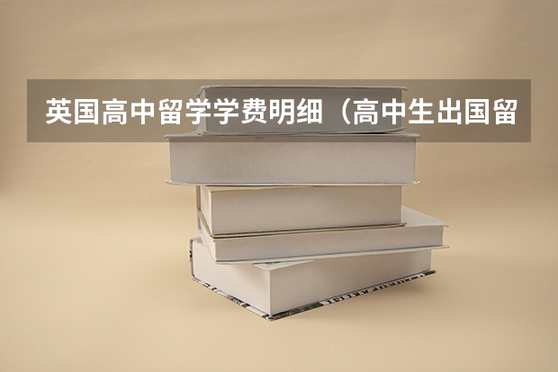 英国高中留学学费明细(高中生出国留学费用)