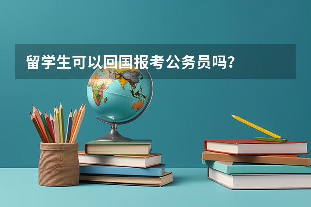 留学生可以回国报考公务员吗？