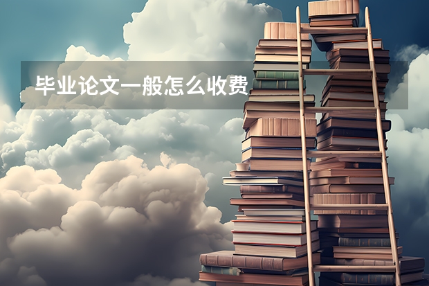 毕业论文一般怎么收费