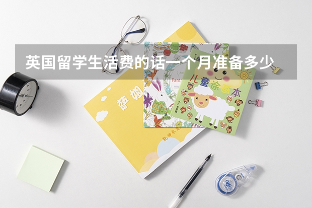 英国留学生活费的话一个月准备多少