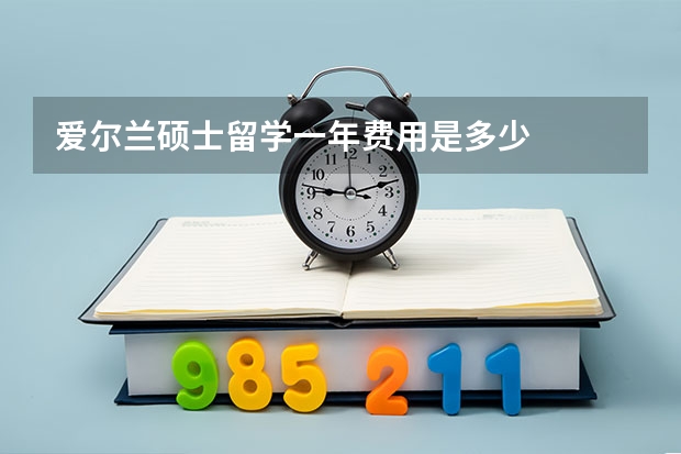爱尔兰硕士留学一年费用是多少