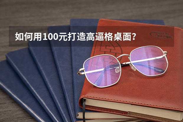 如何用100元打造高逼格桌面？
