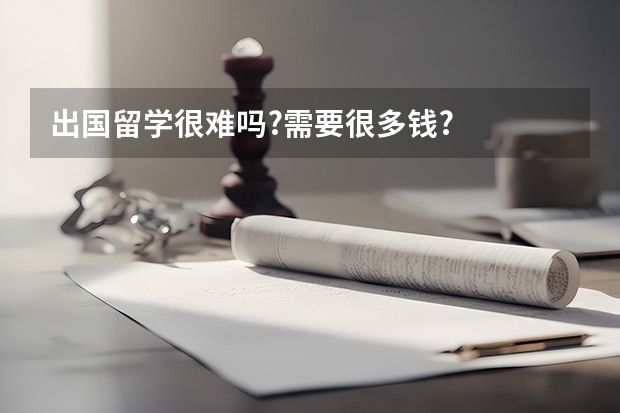 出国留学很难吗?需要很多钱?