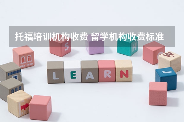 托福培训机构收费 留学机构收费标准