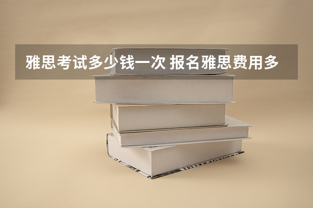 雅思考试多少钱一次 报名雅思费用多少