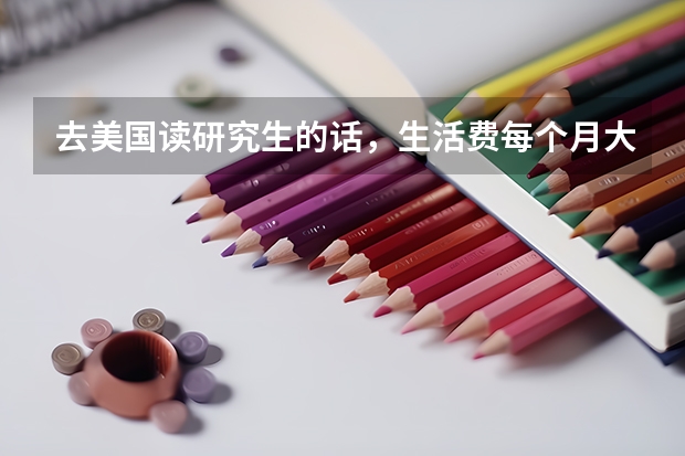 去美国读研究生的话，生活费每个月大概是多少啊？有去过的前辈说说吗？
