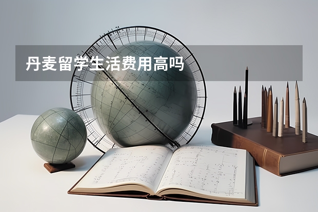 丹麦留学生活费用高吗