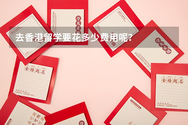 去香港留学要花多少费用呢?