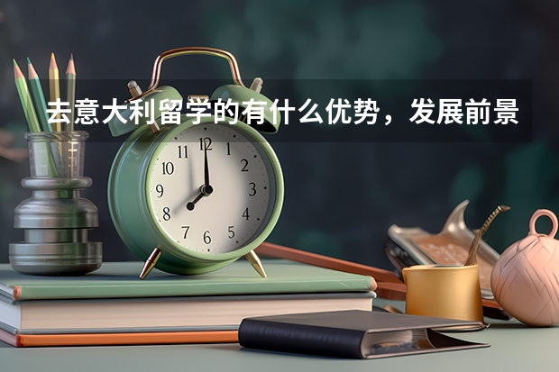 去意大利留学的有什么优势,发展前景如何?