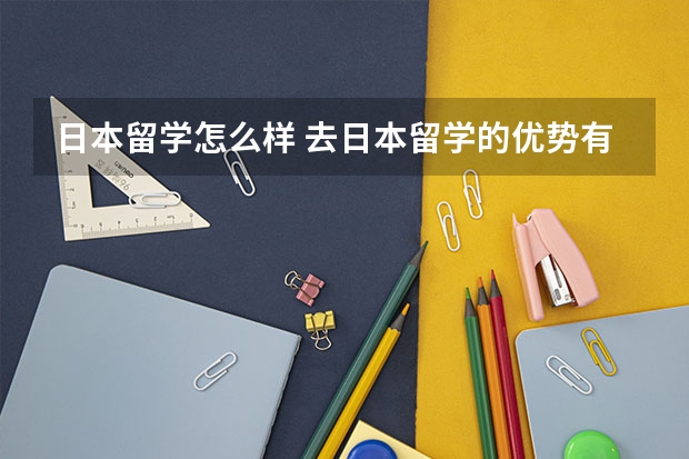 日本留学怎么样 去日本留学的优势有什么