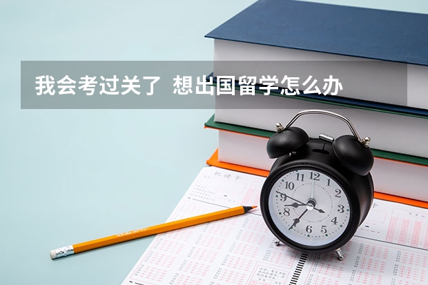 我会考过关了 想出国留学怎么办