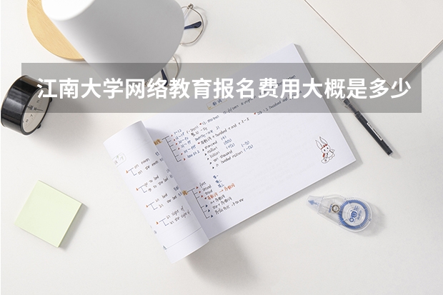 江南大学网络教育报名费用大概是多少呢?