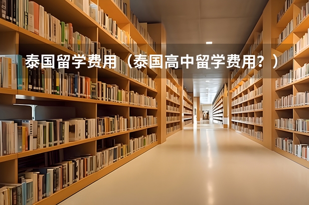 泰国留学费用（泰国高中留学费用？）