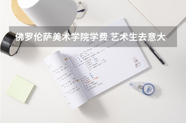 佛罗伦萨美术学院学费 艺术生去意大利留学，是走国际生好，还是走图兰朵计划好？