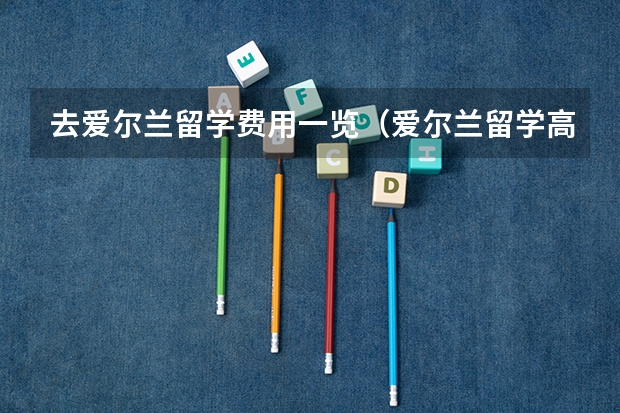 去爱尔兰留学费用一览（爱尔兰留学高威大学申请条件）