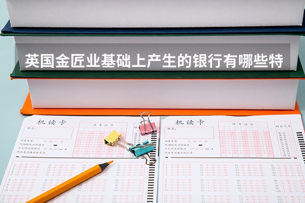 英国金匠业基础上产生的银行有哪些特点？
