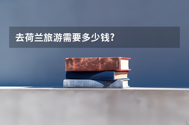 去荷兰旅游需要多少钱?