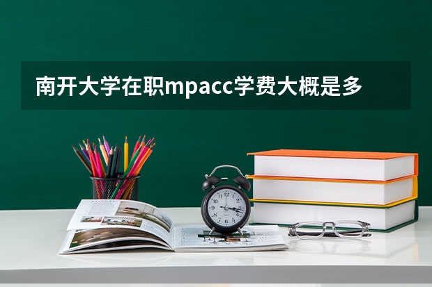 南开大学在职mpacc学费大概是多少