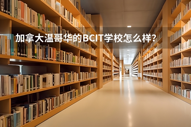 加拿大温哥华的BCIT学校怎么样?