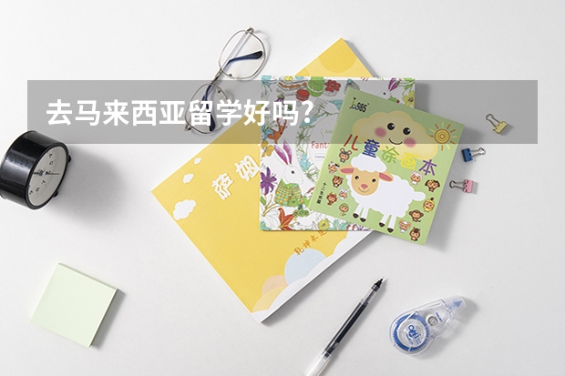 去马来西亚留学好吗?