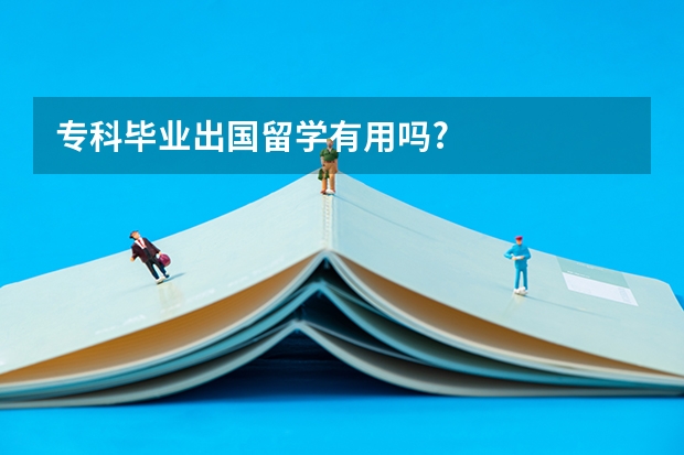 专科毕业出国留学有用吗?