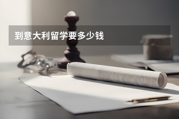 到意大利留学要多少钱