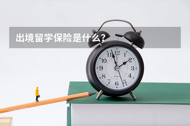 出境留学保险是什么?