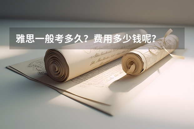 雅思一般考多久?费用多少钱呢?