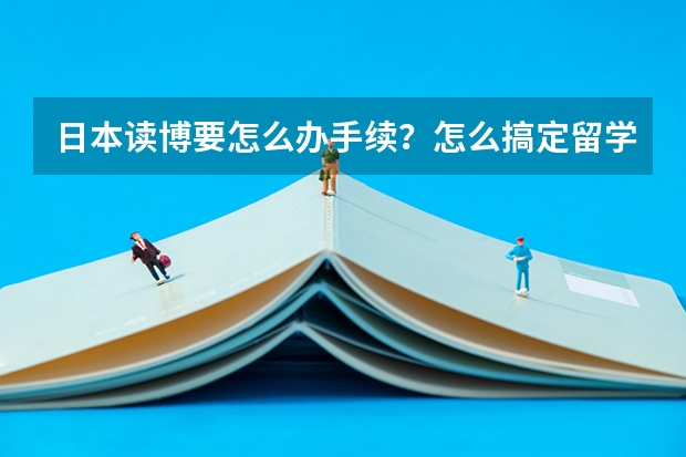 日本读博要怎么办手续?怎么搞定留学签证?