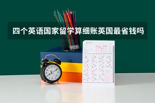 四个英语国家留学算细账英国最省钱吗?