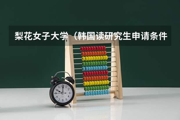 梨花女子大学（韩国读研究生申请条件及费用）