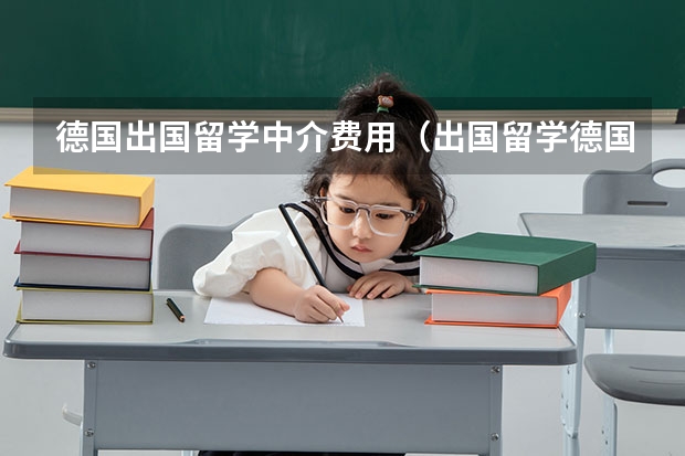 德国出国留学中介费用(出国留学德国费用)