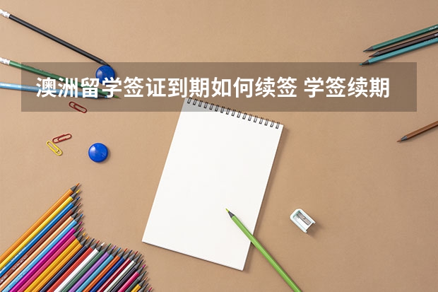 澳洲留学签证到期如何续签 学签续期有哪些情况