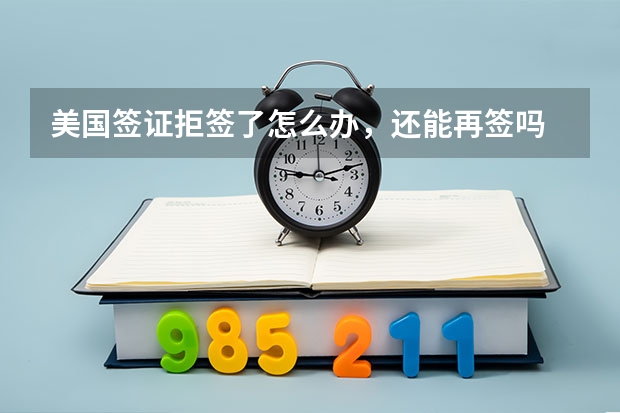 美国签证拒签了怎么办，还能再签吗