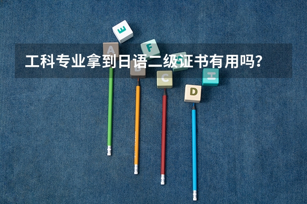 工科专业拿到日语二级证书有用吗？
