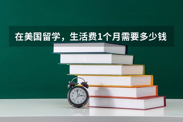 在美国留学,生活费1个月需要多少钱