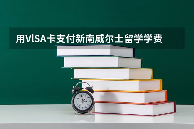 用VlSA卡支付新南威尔士留学学费还需交手续费吗