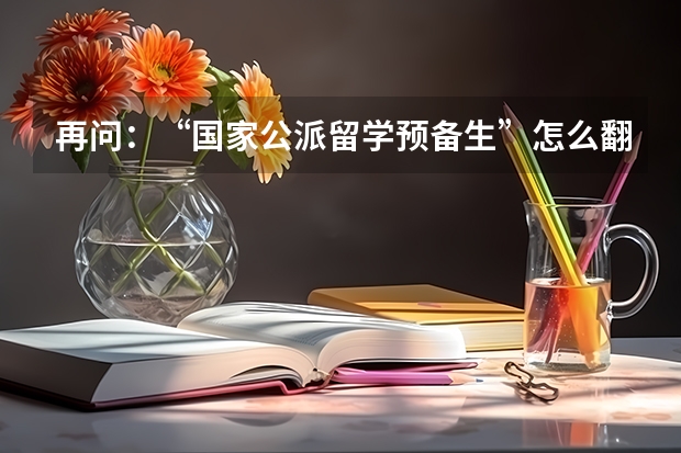 再问:“国家公派留学预备生”怎么翻译