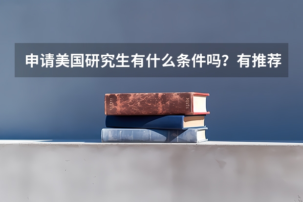 申请美国研究生有什么条件吗？有推荐美国留学中介吗？