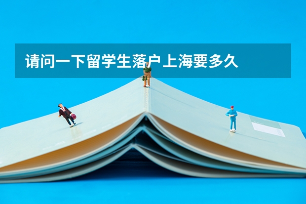 请问一下留学生落户上海要多久