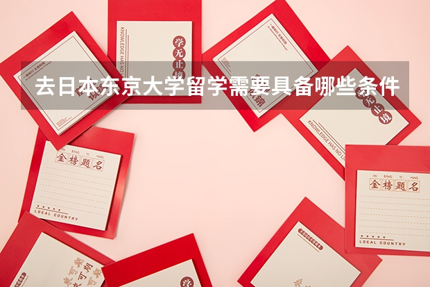 去日本东京大学留学需要具备哪些条件？