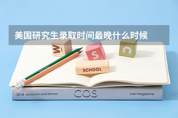 美国研究生录取时间最晚什么时候