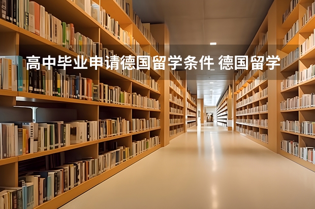 高中毕业申请德国留学条件 德国留学条件？