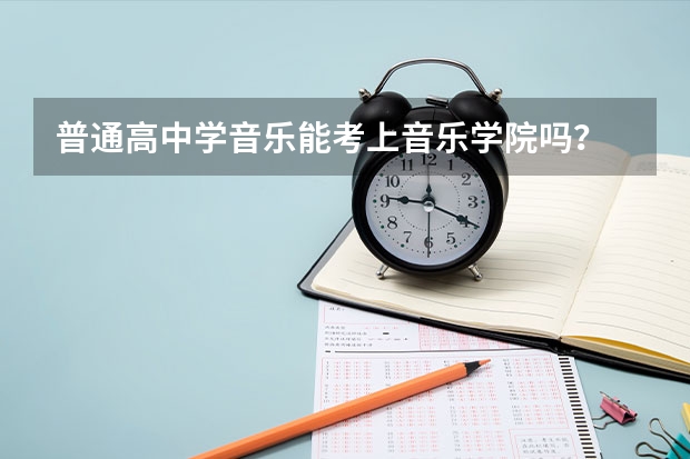 普通高中学音乐能考上音乐学院吗?
